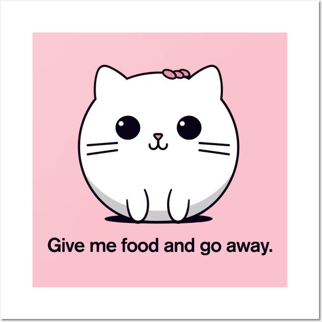 Give me food and go away. | Cat Wall Art by These Are Shirts